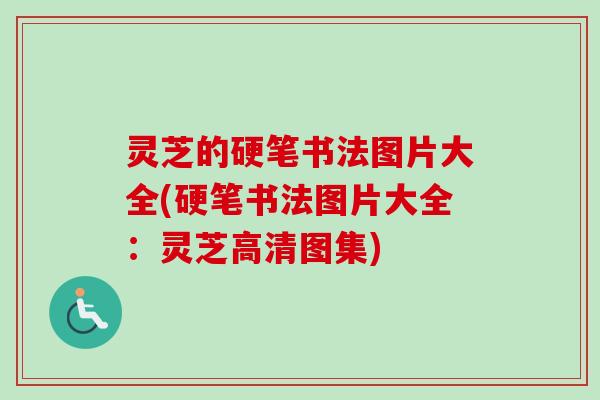 灵芝的硬笔书法图片大全(硬笔书法图片大全：灵芝高清图集)