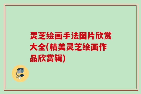 灵芝绘画手法图片欣赏大全(精美灵芝绘画作品欣赏辑)