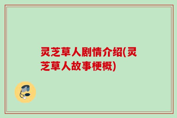 灵芝草人剧情介绍(灵芝草人故事梗概)