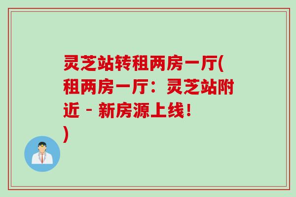 灵芝站转租两房一厅(租两房一厅：灵芝站附近 - 新房源上线！)