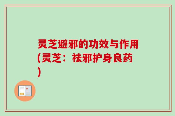 灵芝避邪的功效与作用(灵芝：祛邪护身良药)