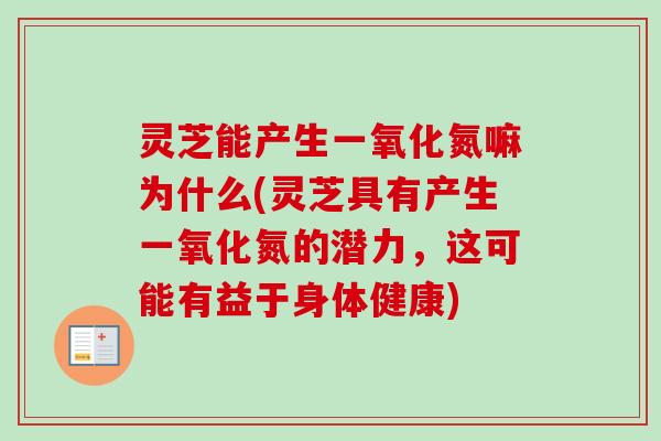灵芝能产生一氧化氮嘛为什么(灵芝具有产生一氧化氮的潜力，这可能有益于身体健康)
