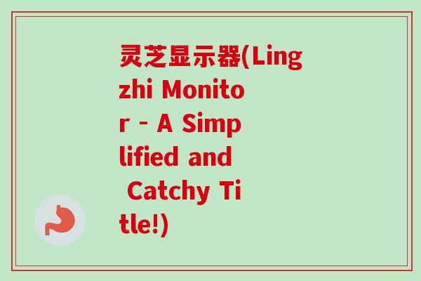灵芝显示器(Lingzhi Monitor - A Simplified and Catchy Title!)