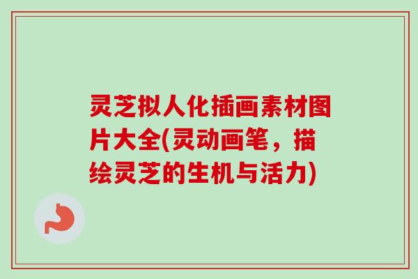 灵芝拟人化插画素材图片大全(灵动画笔，描绘灵芝的生机与活力)