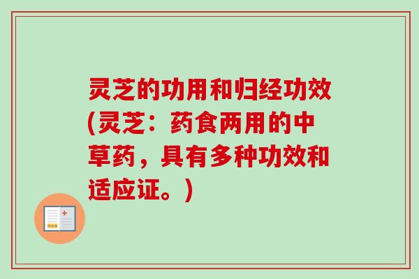 灵芝的功用和归经功效(灵芝：药食两用的中草药，具有多种功效和适应证。)