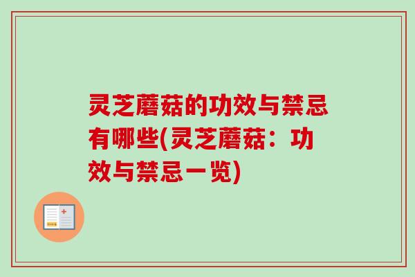 灵芝蘑菇的功效与禁忌有哪些(灵芝蘑菇：功效与禁忌一览)