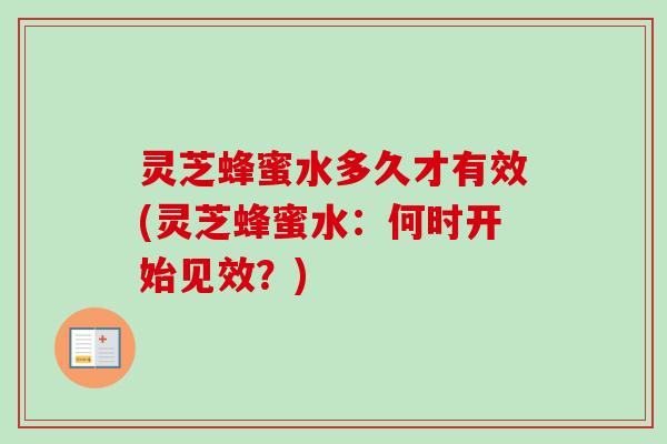 灵芝蜂蜜水多久才有效(灵芝蜂蜜水：何时开始见效？)