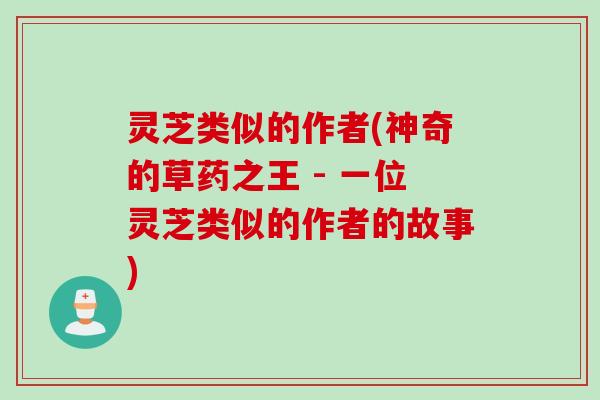 灵芝类似的作者(神奇的草药之王 - 一位灵芝类似的作者的故事)
