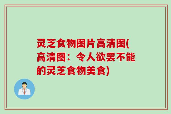灵芝食物图片高清图(高清图：令人欲罢不能的灵芝食物美食)