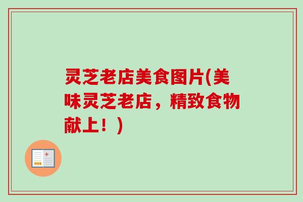 灵芝老店美食图片(美味灵芝老店，精致食物献上！)