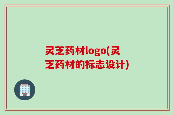 灵芝药材logo(灵芝药材的标志设计)