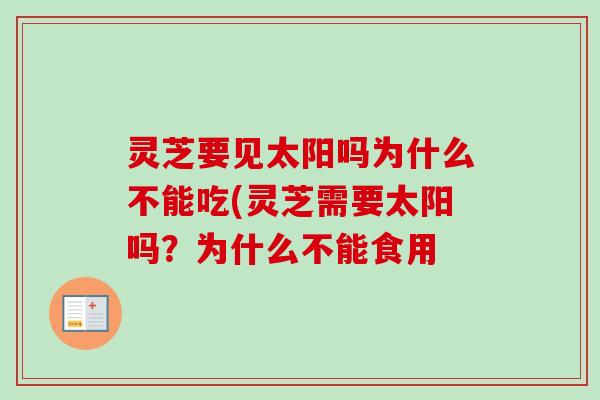 灵芝要见太阳吗为什么不能吃(灵芝需要太阳吗？为什么不能食用