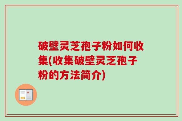 破壁灵芝孢子粉如何收集(收集破壁灵芝孢子粉的方法简介)