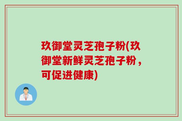 玖御堂灵芝孢子粉(玖御堂新鲜灵芝孢子粉，可促进健康)