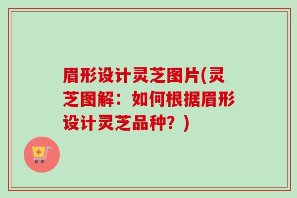眉形设计灵芝图片(灵芝图解：如何根据眉形设计灵芝品种？)