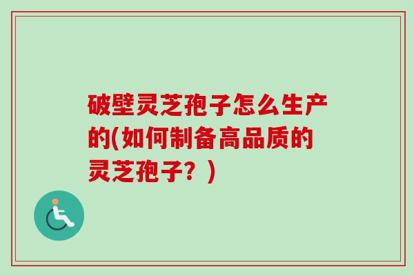 破壁灵芝孢子怎么生产的(如何制备高品质的灵芝孢子？)