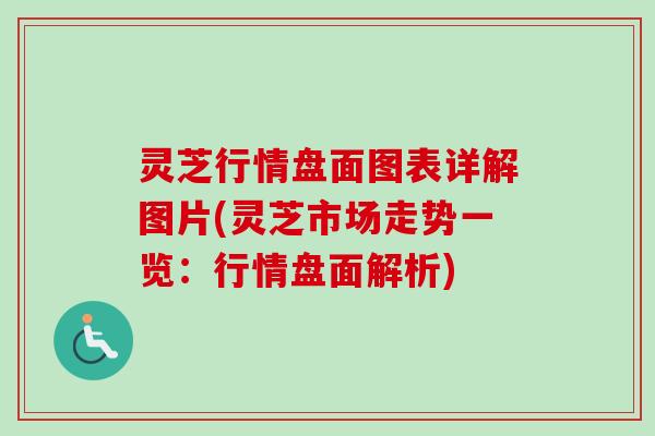 灵芝行情盘面图表详解图片(灵芝市场走势一览：行情盘面解析)