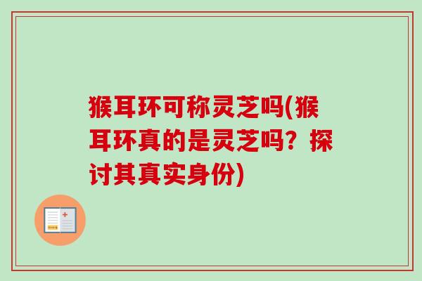 猴耳环可称灵芝吗(猴耳环真的是灵芝吗？探讨其真实身份)
