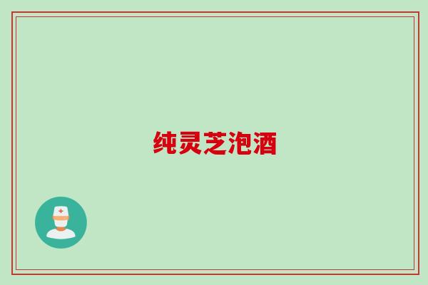 纯灵芝泡酒