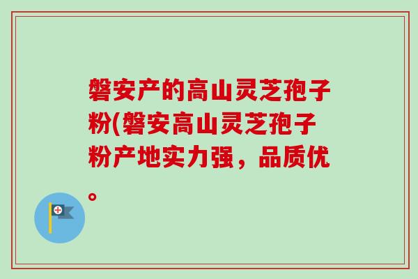 磐安产的高山灵芝孢子粉(磐安高山灵芝孢子粉产地实力强，品质优。