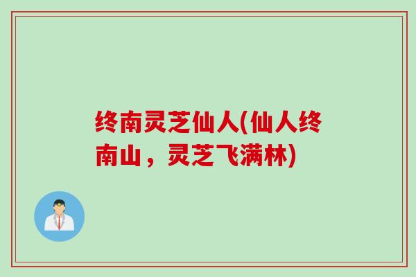 终南灵芝仙人(仙人终南山，灵芝飞满林)