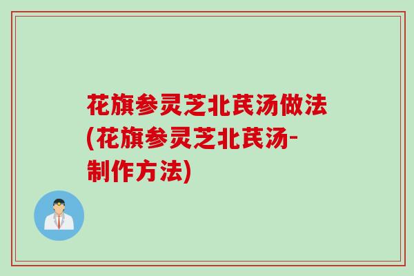 花旗参灵芝北芪汤做法(花旗参灵芝北芪汤-制作方法)