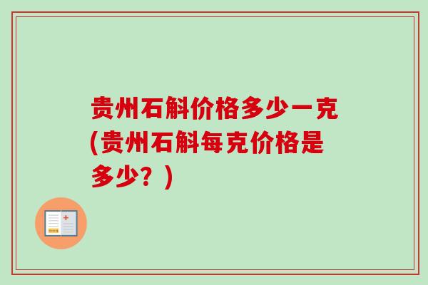 贵州石斛价格多少一克(贵州石斛每克价格是多少？)