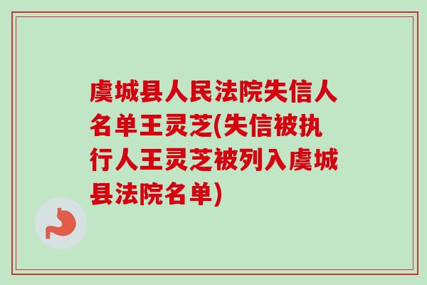 虞城县人民法院失信人名单王灵芝(失信被执行人王灵芝被列入虞城县法院名单)