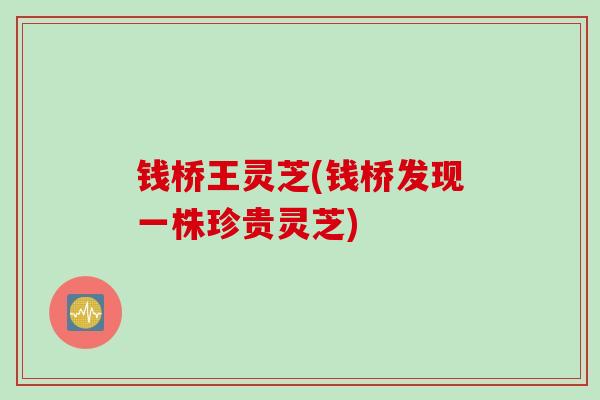 钱桥王灵芝(钱桥发现一株珍贵灵芝)