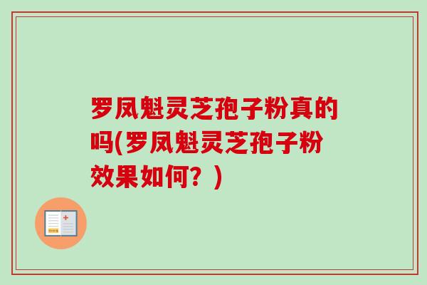 罗凤魁灵芝孢子粉真的吗(罗凤魁灵芝孢子粉效果如何？)