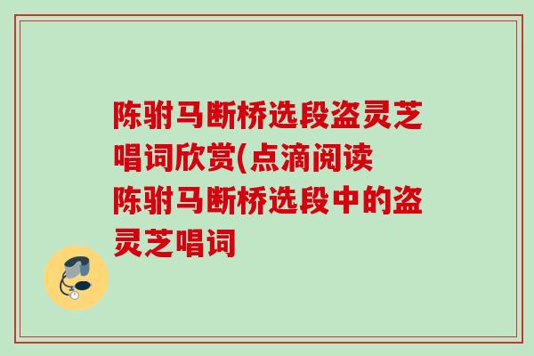 陈驸马断桥选段盗灵芝唱词欣赏(点滴阅读 陈驸马断桥选段中的盗灵芝唱词