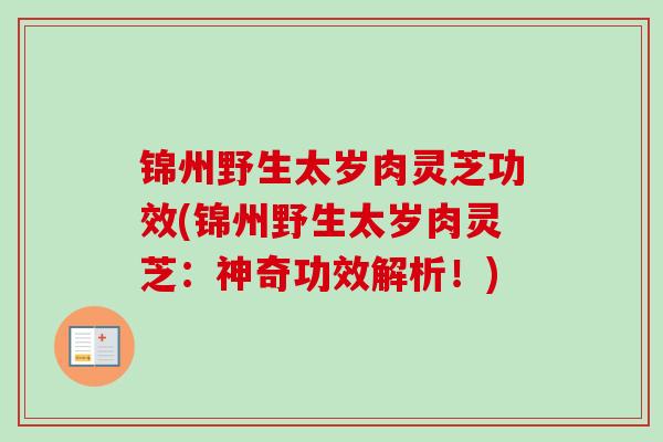 锦州野生太岁肉灵芝功效(锦州野生太岁肉灵芝：神奇功效解析！)