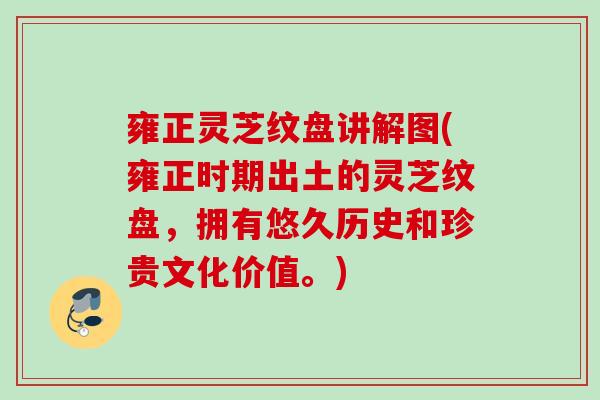 雍正灵芝纹盘讲解图(雍正时期出土的灵芝纹盘，拥有悠久历史和珍贵文化价值。)