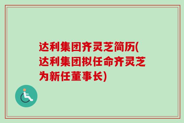 达利集团齐灵芝简历(达利集团拟任命齐灵芝为新任董事长)