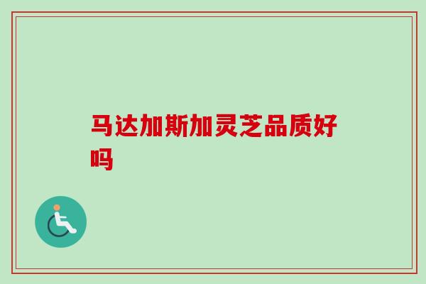 马达加斯加灵芝品质好吗