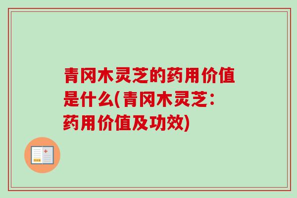 青冈木灵芝的药用价值是什么(青冈木灵芝：药用价值及功效)