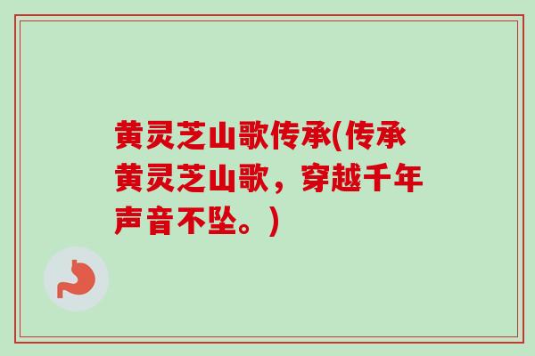 黄灵芝山歌传承(传承黄灵芝山歌,穿越千年声音不坠。) 黄灵芝山歌传承(传承黄灵芝山歌,穿越千年声音不坠。)