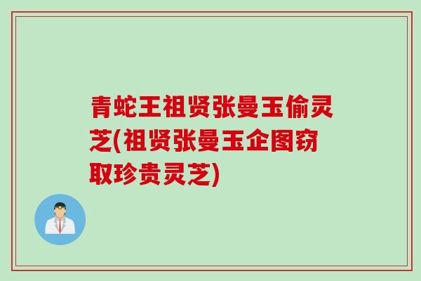 青蛇王祖贤张曼玉偷灵芝(祖贤张曼玉企图窃取珍贵灵芝)