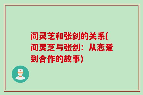 阎灵芝和张剑的关系(阎灵芝与张剑：从恋爱到合作的故事)