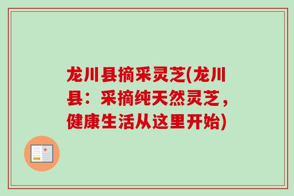 龙川县摘采灵芝(龙川县：采摘纯天然灵芝，健康生活从这里开始)