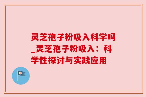 灵芝孢子粉吸入科学吗_灵芝孢子粉吸入:科学性探讨与实践应用 灵芝孢子粉吸入科学吗_灵芝孢子粉吸入:科学性探讨与实践应用