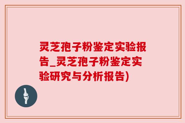 灵芝孢子粉鉴定实验报告_灵芝孢子粉鉴定实验研究与分析报告)