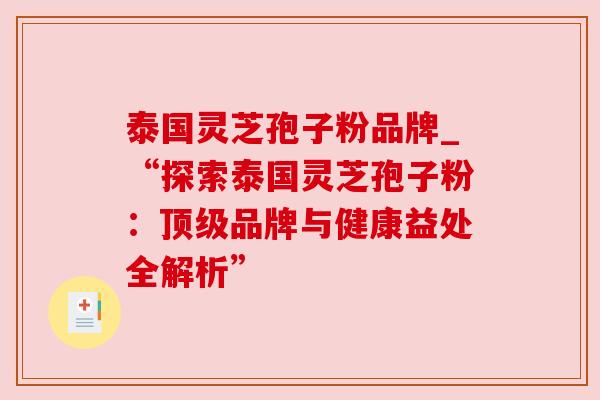 泰国灵芝孢子粉品牌_“探索泰国灵芝孢子粉:品牌与健康益处全解析” 泰国灵芝孢子粉品牌_“探索泰国灵芝孢子粉:品牌与健康益处全解析”
