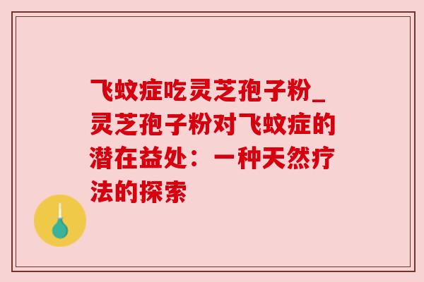 飞蚊症吃灵芝孢子粉_灵芝孢子粉对飞蚊症的潜在益处：一种天然疗法的探索