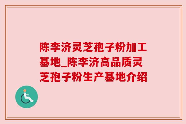 陈李济灵芝孢子粉加工基地_陈李济高品质灵芝孢子粉生产基地介绍