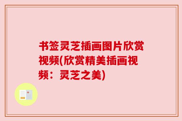 书签灵芝插画图片欣赏视频(欣赏精美插画视频：灵芝之美)