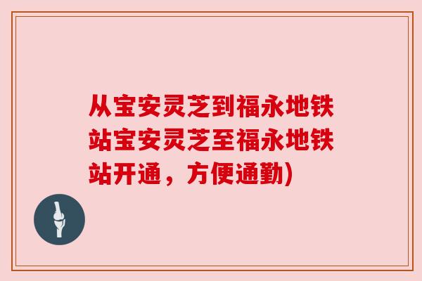 从宝安灵芝到福永地铁站宝安灵芝至福永地铁站开通，方便通勤)