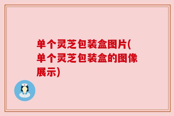 单个灵芝包装盒图片(单个灵芝包装盒的图像展示)