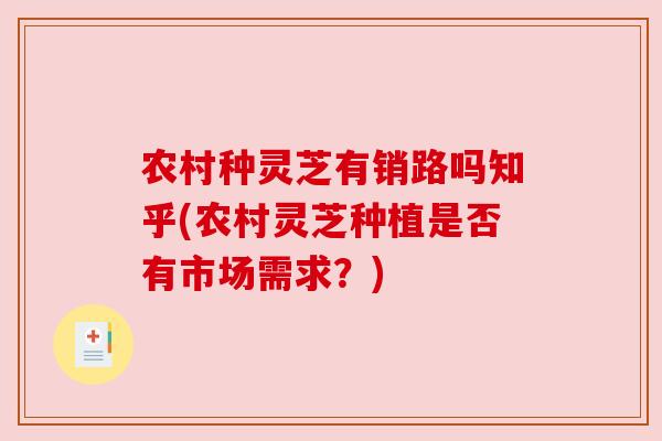 农村种灵芝有销路吗知乎(农村灵芝种植是否有市场需求？)