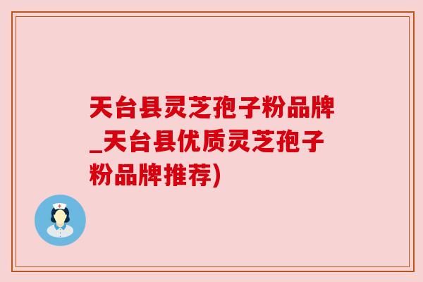 天台县灵芝孢子粉品牌_天台县优质灵芝孢子粉品牌推荐)